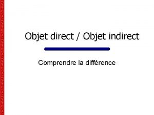 Objet direct Objet indirect Comprendre la diffrence Exemples