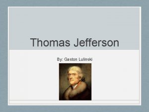 Thomas Jefferson By Gaston Lulinski Biographical Information Born