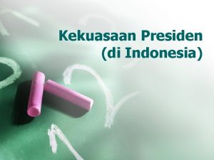 Kekuasaan Presiden di Indonesia Kekuasaan Presiden sebagai Kepala