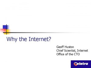 Why the Internet Geoff Huston Chief Scientist Internet