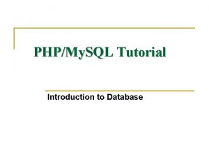 PHPMy SQL Tutorial Introduction to Database Goal of