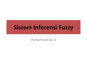 Sistem Inferensi Fuzzy Pertemuan ke4 Sistem Inferensi Fuzzy