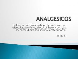 ANALGESICOS diclofenac ketorolaco ibuprofeno desketopr ofeno ketoprofeno celococcil