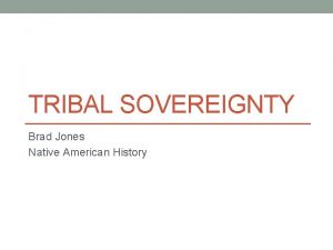 TRIBAL SOVEREIGNTY Brad Jones Native American History Sovereignty