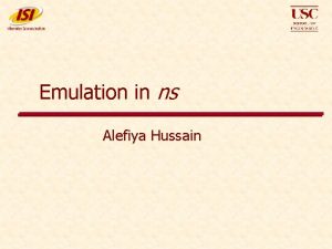 Emulation in ns Alefiya Hussain What is Emulation