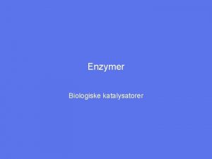 Enzymer Biologiske katalysatorer Definisjon av katalysator En katalysator