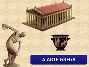 A ARTE GREGA Caratersticas da Arte Grega A