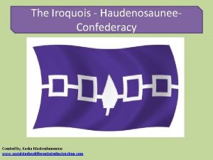The Iroquois Haudenosaunee Confederacy Created by Kasha Mastrodomenico