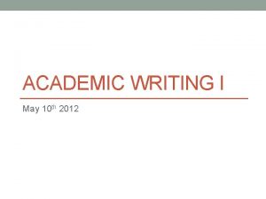 ACADEMIC WRITING I May 10 th 2012 Announcement