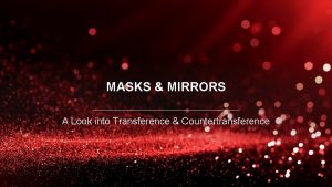 MASKS MIRRORS A Look into Transference Countertransference Transference