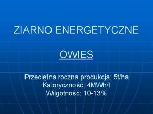 ZIARNO ENERGETYCZNE OWIES Przecitna roczna produkcja 5 tha