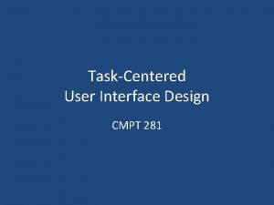 TaskCentered User Interface Design CMPT 281 Outline What