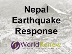 Nepal Earthquake Response A catastrophic earthquake shook Nepal