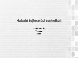 Halad fejlesztsi technikk Szlkezels Thread Task SZLKEZELS System