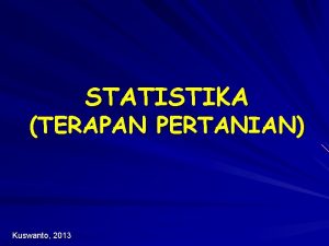 STATISTIKA TERAPAN PERTANIAN Kuswanto 2013 STATISTIKA Mata kuliah