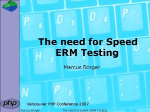 The need for Speed ERM Testing Marcus Brger