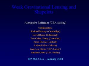 Weak Gravitational Lensing and Shapelets Alexandre Refregier CEA