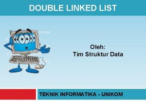 DOUBLE LINKED LIST Oleh Tim Struktur Data TEKNIK