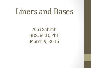 Liners and Bases Alaa Sabrah BDS MSD Ph