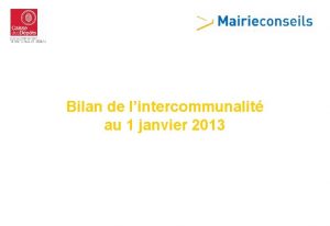 Bilan de lintercommunalit au 1 janvier 2013 Lintercommunalit