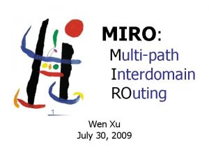 MIRO Multipath Interdomain ROuting 1 Wen Xu July