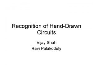 Recognition of HandDrawn Circuits Vijay Shah Ravi Palakodety