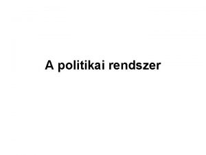 A politikai rendszer A politikai rendszer alanyai trgya