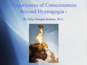 Experiences of Consciousness Beyond Hypnagogia By Sirley Marques