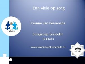 Een visie op zorg Yvonne van Kemenade Zorggroep