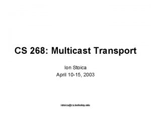 CS 268 Multicast Transport Ion Stoica April 10