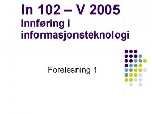 In 102 V 2005 Innfring i informasjonsteknologi Forelesning