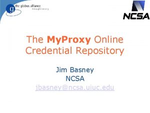 The My Proxy Online Credential Repository Jim Basney