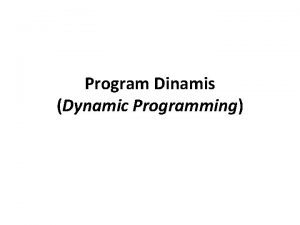 Program Dinamis Dynamic Programming Program Dinamis Program Dinamis