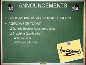 ANNOUNCEMENTS GOOD MORNING or GOOD AFTERNOON AGENDA FOR