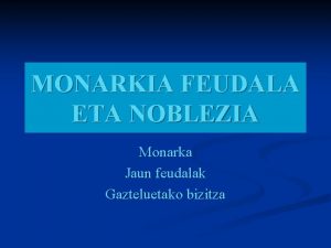 MONARKIA FEUDALA ETA NOBLEZIA Monarka Jaun feudalak Gazteluetako