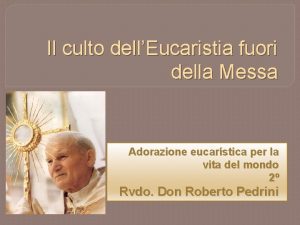 Il culto dellEucaristia fuori della Messa Adorazione eucarstica