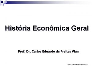 Histria Econmica Geral Prof Dr Carlos Eduardo de