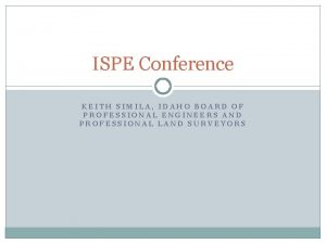 ISPE Conference KEITH SIMILA IDAHO BOARD OF PROFESSIONAL