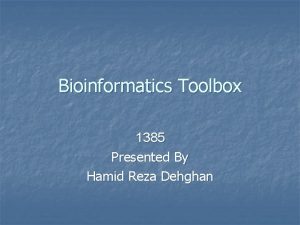 Bioinformatics Toolbox 1385 Presented By Hamid Reza Dehghan