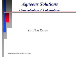 Aqueous Solutions Concentration Calculations Dr Ron Rusay Copyright