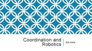 Coordination and Robotics Will Ashe Overview Robotics Platforms