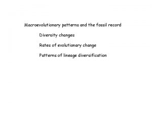 Macroevolutionary patterns and the fossil record Diversity changes