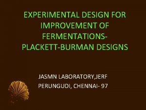 EXPERIMENTAL DESIGN FOR IMPROVEMENT OF FERMENTATIONSPLACKETTBURMAN DESIGNS JASMN