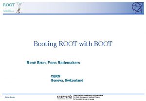 Booting ROOT with BOOT Ren Brun Fons Rademakers