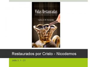 Restaurados por Cristo Nicodemos Joo 3 1 21