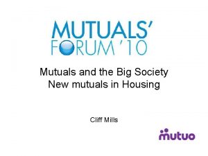 Mutuals and the Big Society New mutuals in