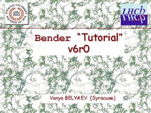 Bender Tutorial v 6 r 0 Vanya BELYAEV