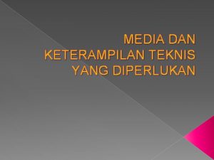 MEDIA DAN KETERAMPILAN TEKNIS YANG DIPERLUKAN SALURANMEDIA YANG