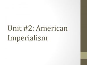 Unit 2 American Imperialism American Expansionism Americans had