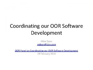 Coordinating our OOR Software Development Mike Dean mdeanbbn